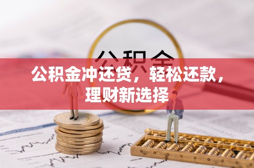 溪湖公积金冲还贷，轻松还款，理财新选择