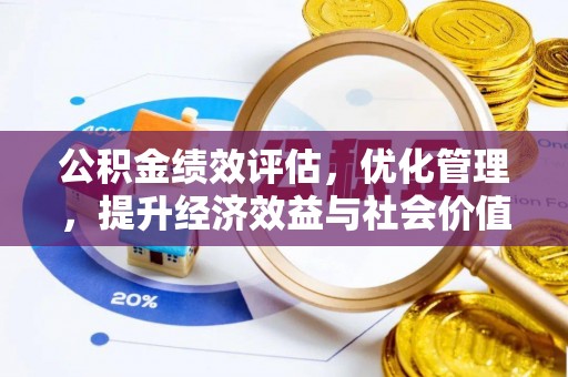 溪湖公积金绩效评估，优化管理，提升经济效益与社会价值