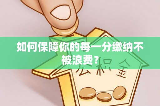 溪湖如何保障你的每一分缴纳不被浪费？