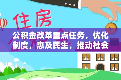 溪湖公积金改革重点任务，优化制度，惠及民生，推动社会公平发展