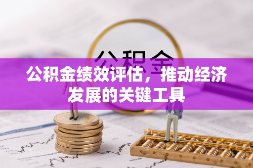 溪湖公积金绩效评估，推动经济发展的关键工具