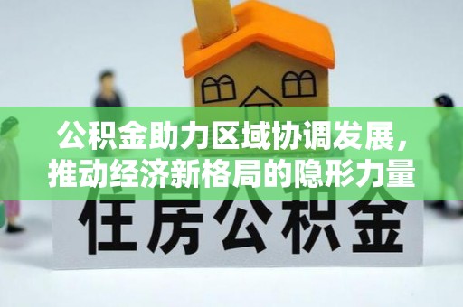 溪湖公积金助力区域协调发展，推动经济新格局的隐形力量