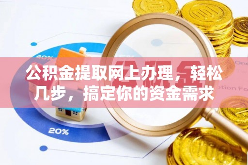 溪湖公积金提取网上办理，轻松几步，搞定你的资金需求