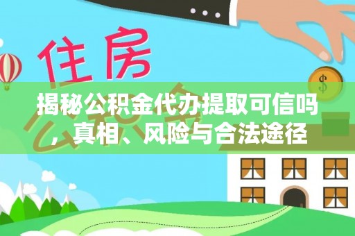 溪湖揭秘公积金代办提取可信吗，真相、风险与合法途径