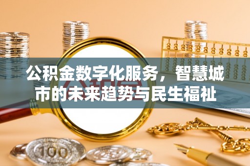 溪湖公积金数字化服务，智慧城市的未来趋势与民生福祉