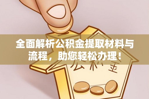 溪湖全面解析公积金提取材料与流程，助您轻松办理！