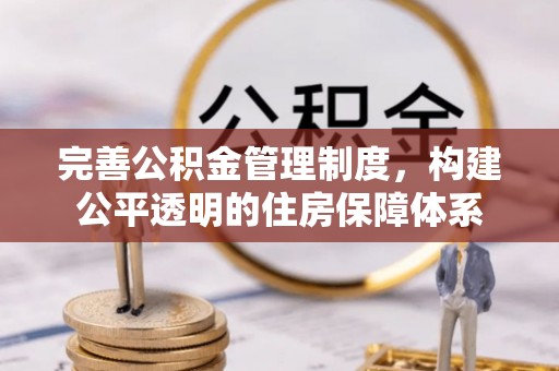 溪湖完善公积金管理制度，构建公平透明的住房保障体系