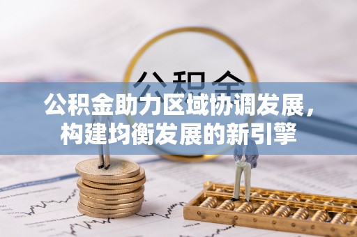 溪湖公积金助力区域协调发展，构建均衡发展的新引擎