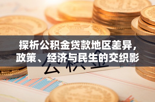 溪湖探析公积金贷款地区差异，政策、经济与民生的交织影响
