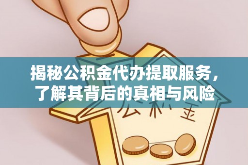 溪湖揭秘公积金代办提取服务，了解其背后的真相与风险