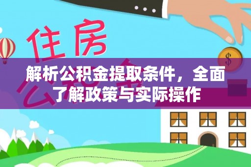溪湖解析公积金提取条件，全面了解政策与实际操作