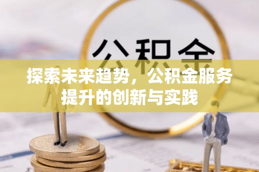 溪湖探索未来趋势，公积金服务提升的创新与实践