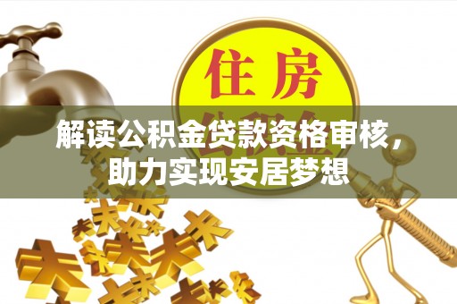 溪湖解读公积金贷款资格审核，助力实现安居梦想