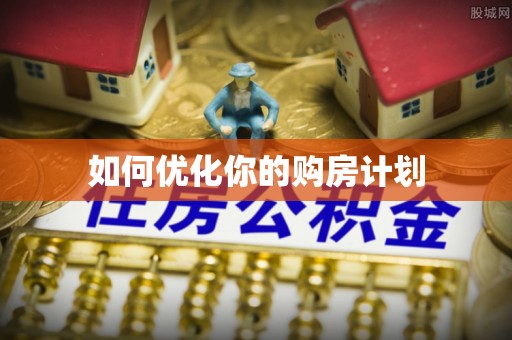 溪湖如何优化你的购房计划