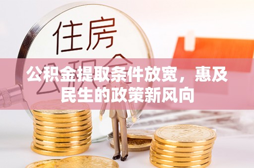 溪湖公积金提取条件放宽，惠及民生的政策新风向