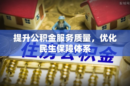 溪湖提升公积金服务质量，优化民生保障体系