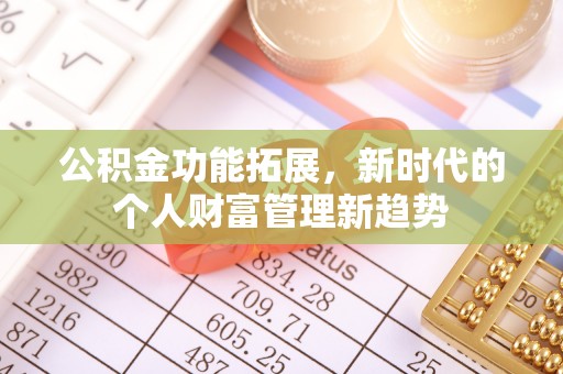溪湖公积金功能拓展，新时代的个人财富管理新趋势