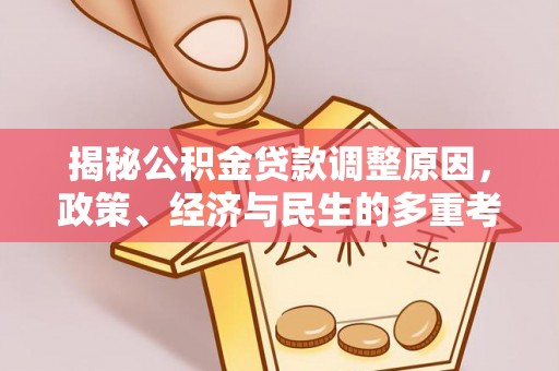 溪湖揭秘公积金贷款调整原因，政策、经济与民生的多重考量