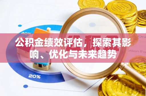溪湖公积金绩效评估，探索其影响、优化与未来趋势