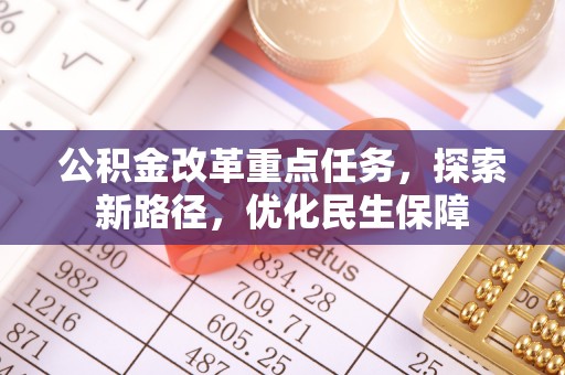 溪湖公积金改革重点任务，探索新路径，优化民生保障