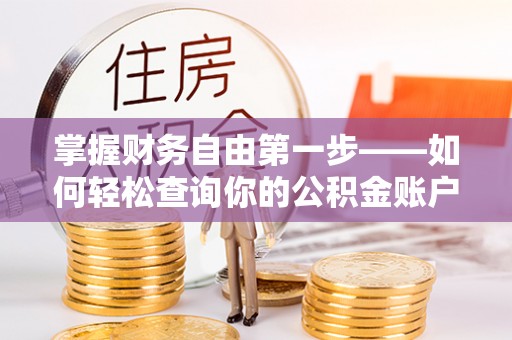 溪湖掌握财务自由第一步——如何轻松查询你的公积金账户余额