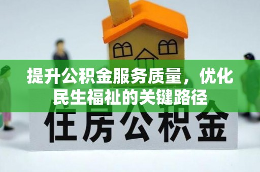 溪湖提升公积金服务质量，优化民生福祉的关键路径