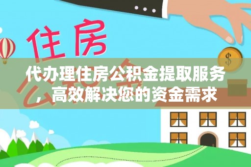 溪湖代办理住房公积金提取服务，高效解决您的资金需求