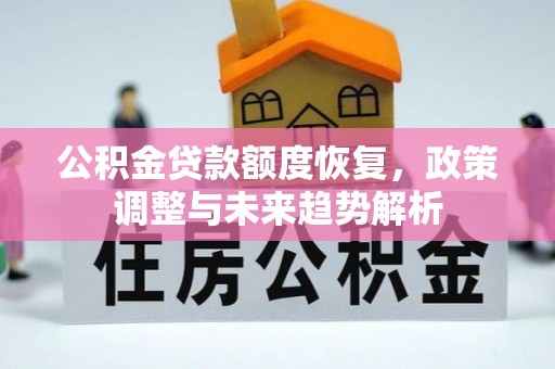 溪湖公积金贷款额度恢复，政策调整与未来趋势解析