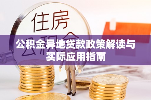 溪湖公积金异地贷款政策解读与实际应用指南