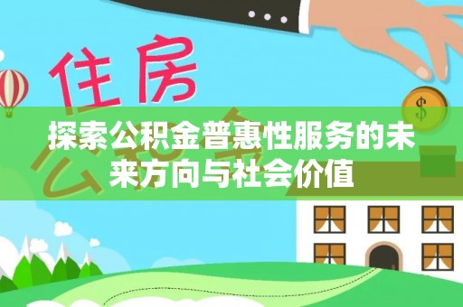 溪湖探索公积金普惠性服务的未来方向与社会价值