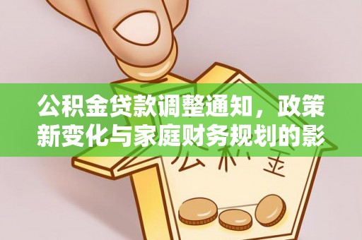 溪湖公积金贷款调整通知，政策新变化与家庭财务规划的影响