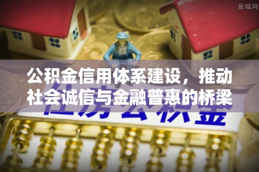 溪湖公积金信用体系建设，推动社会诚信与金融普惠的桥梁