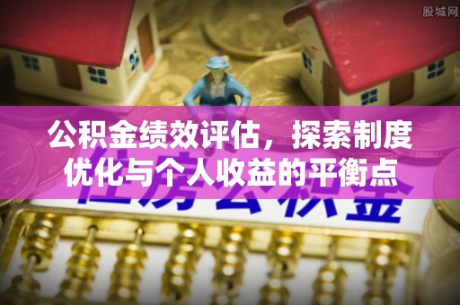 溪湖公积金绩效评估，探索制度优化与个人收益的平衡点