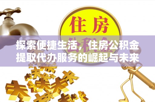 溪湖探索便捷生活，住房公积金提取代办服务的崛起与未来趋势