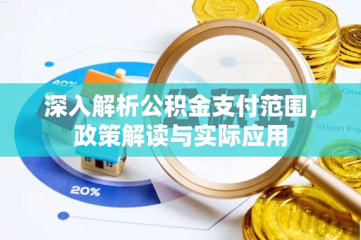 溪湖深入解析公积金支付范围，政策解读与实际应用