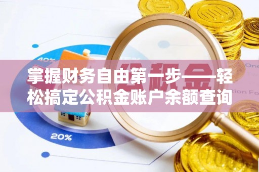溪湖掌握财务自由第一步——轻松搞定公积金账户余额查询的方法与技巧