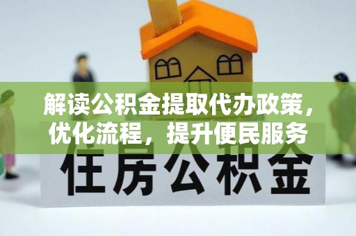 溪湖解读公积金提取代办政策，优化流程，提升便民服务