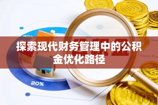 溪湖探索现代财务管理中的公积金优化路径