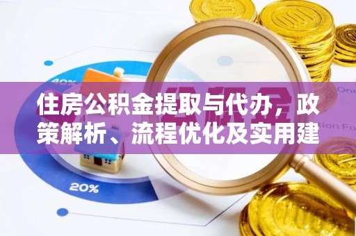 溪湖住房公积金提取与代办，政策解析、流程优化及实用建议