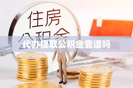 溪湖代办提取公积金靠谱吗