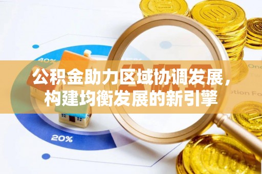 溪湖公积金助力区域协调发展，构建均衡发展的新引擎