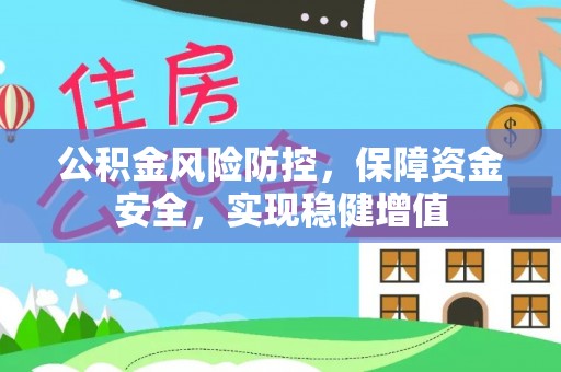 溪湖公积金风险防控，保障资金安全，实现稳健增值