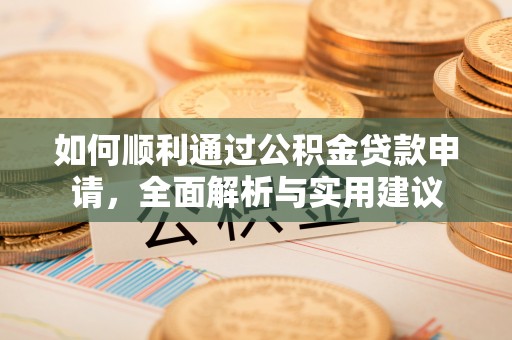 溪湖如何顺利通过公积金贷款申请，全面解析与实用建议