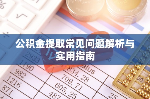 溪湖公积金提取常见问题解析与实用指南