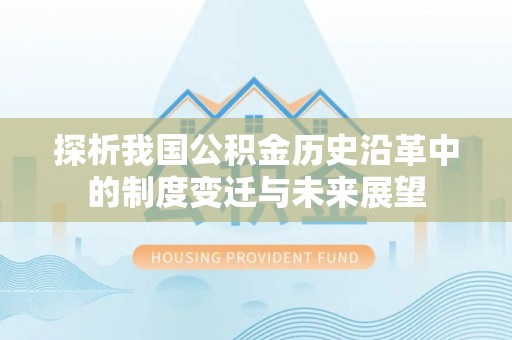 溪湖探析我国公积金历史沿革中的制度变迁与未来展望