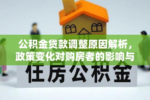 溪湖公积金贷款调整原因解析，政策变化对购房者的影响与应对