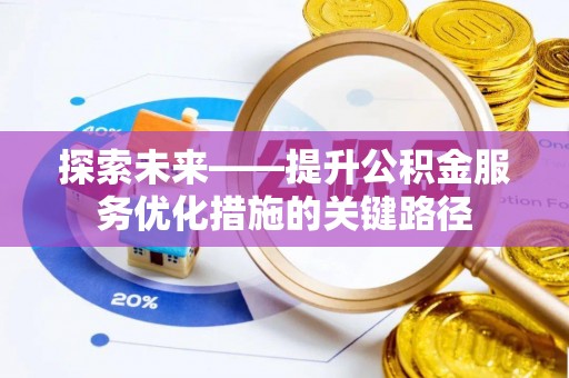 溪湖探索未来——提升公积金服务优化措施的关键路径