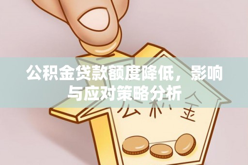 溪湖公积金贷款额度降低，影响与应对策略分析