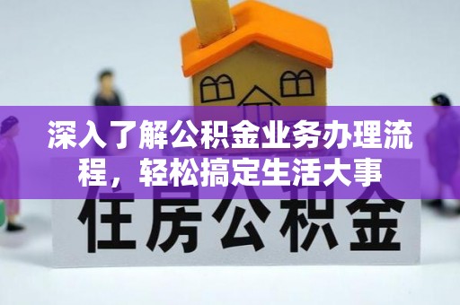 溪湖深入了解公积金业务办理流程，轻松搞定生活大事
