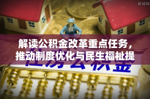 溪湖解读公积金改革重点任务，推动制度优化与民生福祉提升